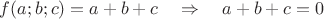 $  f(a;b;c) = a+b+c \quad\Rightarrow\quad a+b+c=0$