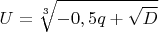 $U =\sqrt[3]{-0,5q+\sqrt{D}}$