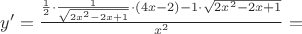 $y' = \frac{\frac{1}{2} \cdot \frac{1}{\sqrt{2x^2-2x+1}}  \cdot (4x-2)-1 \cdot \sqrt{2x^2-2x+1}}{x^2}=$