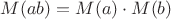 $M(ab)=M(a) \cdot M(b)$ $M(ab)=M(a) \cdot M(b)$