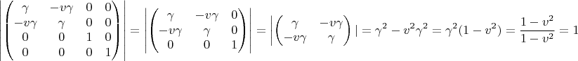 $$ \left \lvert \begin{pmatrix} \gamma & -v \gamma & 0 &0 \\ -v \gamma & \gamma & 0 & 0  \\ 0 & 0 & 1 & 0 \\ 0 &  0 & 0 &1 \end{pmatrix} \right \rvert =\left \lvert \begin{pmatrix} \gamma & -v \gamma & 0 \\ -v \gamma & \gamma & 0 \\ 0 & 0 & 1 \end{pmatrix} \right \rvert = \left \lvert \begin{pmatrix} \gamma & -v \gamma \\ -v \gamma & \gamma \end{pmatrix} \righе \rvert = \gamma^2 - v^2 \gamma ^2 = \gamma^2 (1- v^2)=\frac{1- v^2}{1-v^2}=1  $$