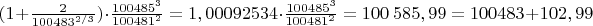 $(1+\frac{2}{100483^{2/3}})\cdot \frac {100485^3}{100481^{2}}=1,00092534\cdot \frac {100485^3}{100481^{2}}=100&nbsp;585,99=100483+102,99$
