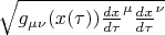 $\sqrt{g_{\mu \nu}(x(\tau)) {\frac{dx}{d\tau}}^{\mu} {\frac{dx}{d\tau}}^{\nu}}$
