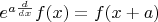 $e^{a \frac{d}{dx}}f(x)=f(x+a)$
