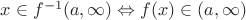 $x\in f^{-1}(a,\infty)\Leftrightarrow f(x)\in (a,\infty)$