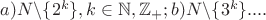 $a)N\backslash\{2^k\},k \in\mathbb N,\mathbb Z_+;b)N\backslash\{3^k\}....$