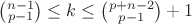 $\left(\substack{n-1 \\ p-1}\right)\leq k\leq\left(\substack{p+n-2 \\ p-1}\right)+1$