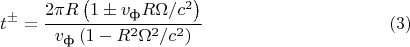 $$t^{\pm}=\frac{2\pi R\left(1\pm v_{\text{ф}}R\Omega/c^2\right)}{v_{\text{ф}}\left(1-R^2\Omega^2/c^2\right)}\eqno{(3)}$$