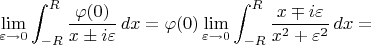 $$
\lim_{\varepsilon\rightarrow0}\int_{-R}^{R}\frac{\varphi(0)}{x\pm i\varepsilon}\,{dx}=
\varphi(0)\lim_{\varepsilon\rightarrow0}\int_{-R}^{R}\frac{x\mp i\varepsilon}{x^2+\varepsilon^2}\,{dx}=
$$