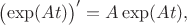$\bigl(\exp(At)\bigr)'=A\exp(At),$