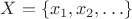 $X=\{x_1,x_2,\ldots\}$