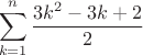 $$\sum_{k=1}^n\frac{3k^2-3k+2}{2}$$