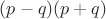 $(p - q)(p + q)$