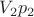 $V_2 p_2$