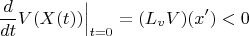 $$\frac{d}{dt} V(X(t))\Big|_{t=0}=(L_vV)( x')<0$$
