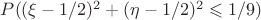 $P((\xi-1/2)^2 + (\eta -1/2)^2 \leqslant 1/9)$