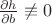 $\frac{\partial h}{\partial b} \not\equiv 0$