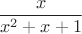 $$\frac{x}{x^2+x+1}$$