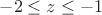 $-2 \leq z \leq -1 $