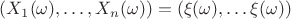 $(X_1(\omega),\ldots,X_n(\omega))=(\xi(\omega),\ldots\xi(\omega))$ $(X_1(\omega),\ldots,X_n(\omega))=(\xi(\omega),\ldots\xi(\omega))$
