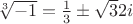 $\sqrt[3]{-1} = \frac{1}{3} \pm \sqrt{3}{2} i$