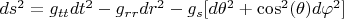 $ds^2 = g_{t t} dt^2 - g_{r r} dr^2 - g_s [d \theta^2 + \cos^2 (\theta) d \varphi^2]$
