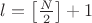 $l=\left[\frac{N}{2}\right]+1$