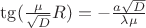 $
\tg (\frac \mu {\sqrt D} R )=-\frac {a\sqrt D} {\lambda \mu}$