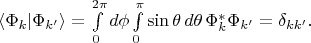 $\langle \Phi_k|\Phi_{k'}\rangle=\int \limits_0^{2\pi} d\phi \int \limits_0^\pi \sin\theta \,d\theta\, \Phi^*_k \Phi_{k'}=\delta_{kk'}.$