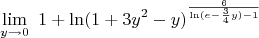 $$\lim\limits_{y\to 0} \ 1+\ln(1 + 3y^2 - y)^\frac{6}{\ln(e -\frac{3}{4}y)-1}$$
