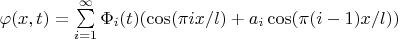 $\varphi (x,t) = \sum\limits_{i=1}^{\infty} \Phi _i (t) (\cos (\pi ix/l) +a_i \cos (\pi (i-1)x/l))$