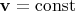 $\mathbf{v}=\mathrm{const}$
