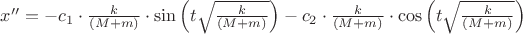 $x''=-c_1\cdot \frac{k}{(M+m)} \cdot \sin\left(t\sqrt{\frac{k}{(M+m)}}\right)-c_2\cdot \frac{k}{(M+m)} \cdot \cos\left(t\sqrt{\frac{k}{(M+m)}}\right)$