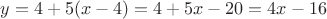 $
y = 4 + 5(x - 4) =  4 + 5x - 20 = 4x - 16
$