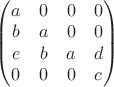 $\begin{pmatrix}a&0&0&0\\b&a&0&0\\e&b&a&d\\0&0&0&c\end{pmatrix}$