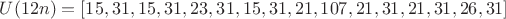 $U(12n) = [ 15, 31, 15, 31, 23, 31, 15, 31, 21, 107, 21, 31, 21, 31, 26, 31 ]$