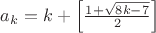 $a_k=k+\left[\frac{1+\sqrt{8k-7}}{2}\right]$
