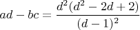 $ad-bc=\dfrac{d^2(d^2-2d+2)}{(d-1)^2}$