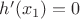 $h'(x_1) = 0$