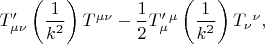 $T'_{\mu\nu}\left(\dfrac{1}{k^2}\right)T^{\mu\nu}-\dfrac{1}{2}T'_{\mu}^{\mu}\left(\dfrac{1}{k^2}\right)T_{\nu}{}^{\nu},$