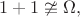 $$1+1\ncong\Omega,$$