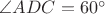 $\angle ADC=60^{\circ}$