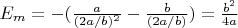 $E_m=-(\frac {a} {(2a/b)^2} - \frac {b} {(2a/b)})=\frac {b^2} {4a}$