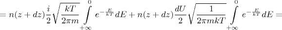 $$=n(z+dz)\frac{i}{2}\sqrt{\frac{kT}{2\pi m}}\int\limits_{+\infty}^{0}e^{-\frac{E}{kT}}dE + n(z+dz)\frac{dU}{2}\sqrt{\frac{1}{2\pi mkT}}\int\limits_{+\infty}^{0}e^{-\frac{E}{kT}}dE =$$