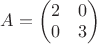 $A=\begin{pmatrix}2&0\\0&3\end{pmatrix}$
