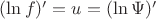 $(\ln f)'=u=(\ln \Psi)'$