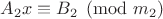 $A_2x \equiv B_2 \pmod{m_2}$
