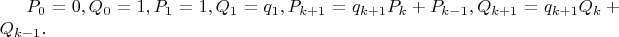 $P_0=0,Q_0=1,P_1=1,Q_1=q_1, P_{k+1}=q_{k+1}P_k+P_{k-1},Q_{k+1}=q_{k+1}Q_k+Q_{k-1}.$