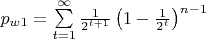 $p_{w1}=\sum\limits_{t=1}^{\infty}\frac 1{2^{t+1}}\left(1-\frac 1 {2^t}\right)^{n-1}$