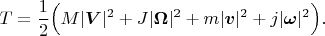 $$T=\frac{1}{2}\Big(M|\boldsymbol V|^2+J|\boldsymbol{\Omega}|^2+m|\boldsymbol v|^2+j|\boldsymbol{\omega}|^2\Big).$$